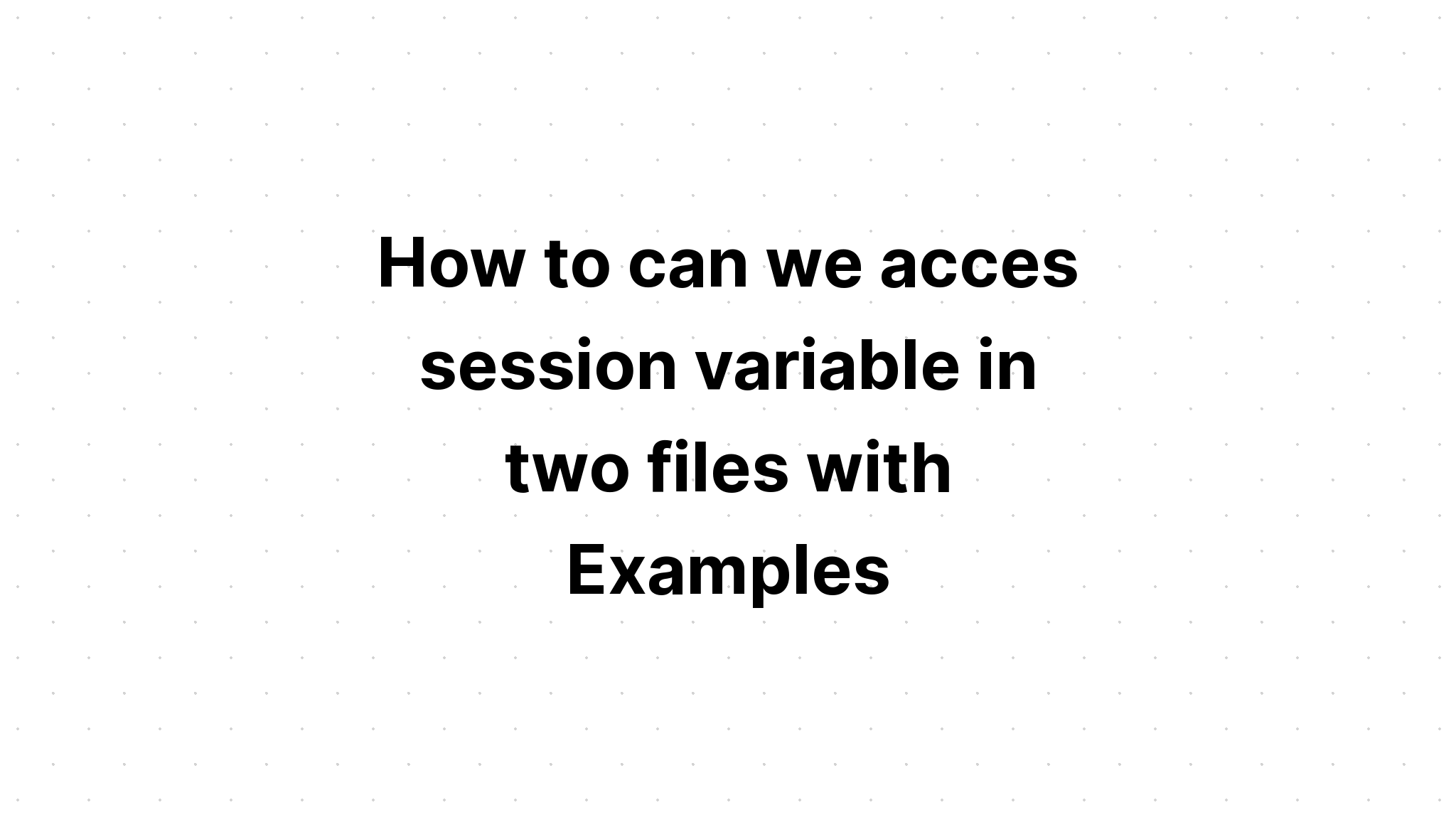 Bagaimana kita bisa mengakses variabel sesi dalam dua file dengan Contoh